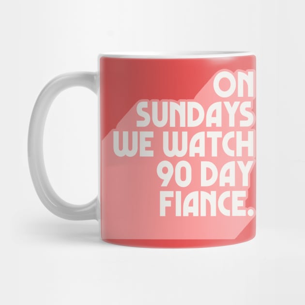 On Sundays We Watch 90 Day Fiance /// 90 Day Fiancé fans by DankFutura